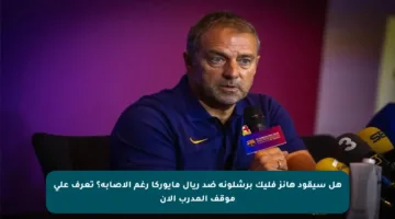 هل سيقود هانز فليك برشلونة ضد ريال مايوركا رغم الإصابة؟ تعرف على موقف المدرب الآن